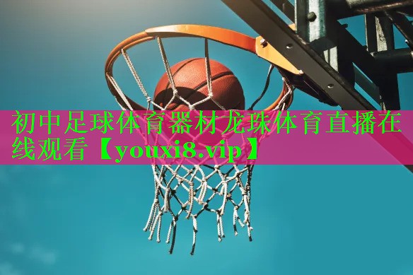 初中足球体育器材龙珠体育直播在线观看